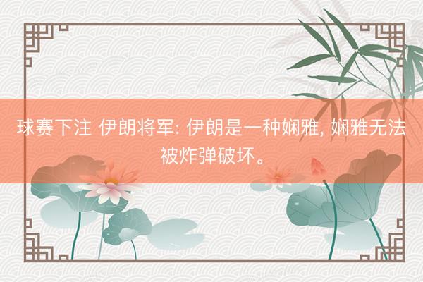 球赛下注 伊朗将军: 伊朗是一种娴雅， 娴雅无法被炸弹破坏。